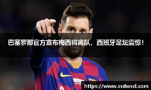 巴塞罗那官方宣布梅西将离队，西班牙足坛震惊！